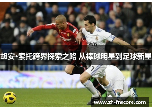 胡安·索托跨界探索之路 从棒球明星到足球新星