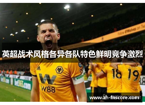 英超战术风格各异各队特色鲜明竞争激烈