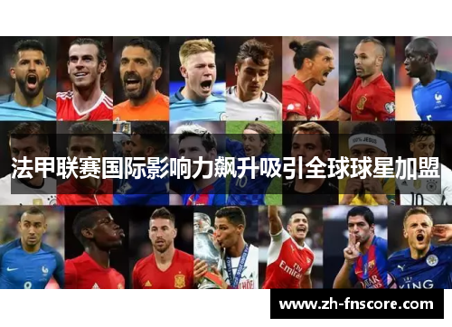 法甲联赛国际影响力飙升吸引全球球星加盟