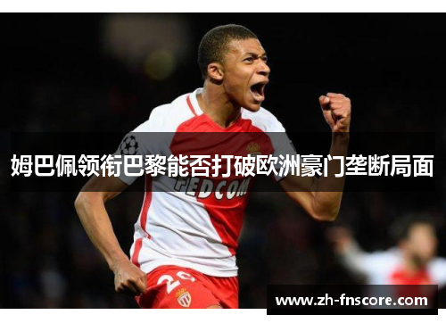 姆巴佩领衔巴黎能否打破欧洲豪门垄断局面